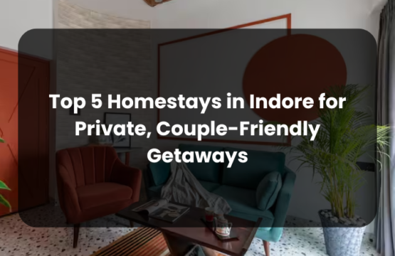 Top 5 Homestays in Indore for Private, Couple-Friendly Getaways