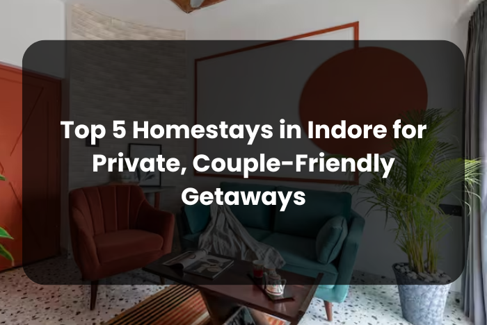 Top 5 Homestays in Indore for Private, Couple-Friendly Getaways