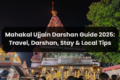 Mahakal Ujjain Darshan Guide 2025: Travel, Darshan, Stay & Local Tips