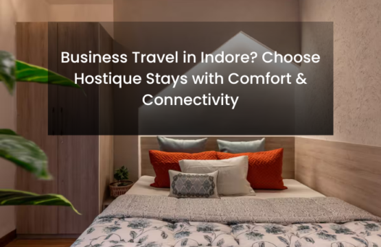 Business Travel in Indore | Stay Comfortable at Hostique Stays