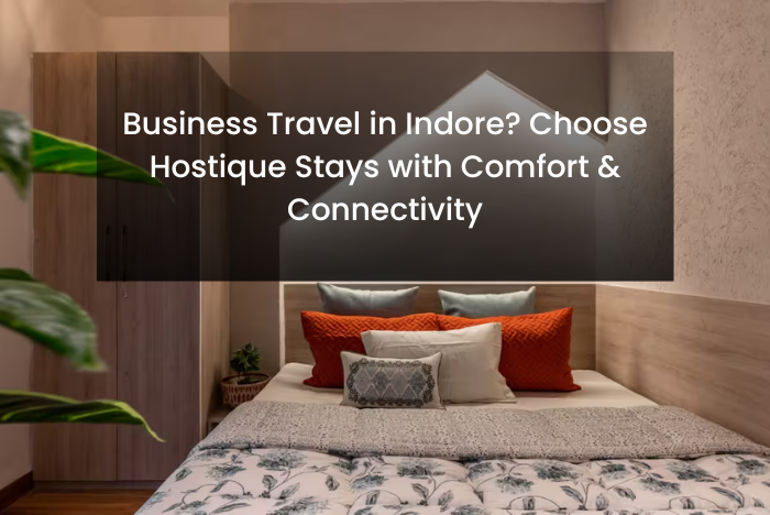 Business Travel in Indore | Stay Comfortable at Hostique Stays