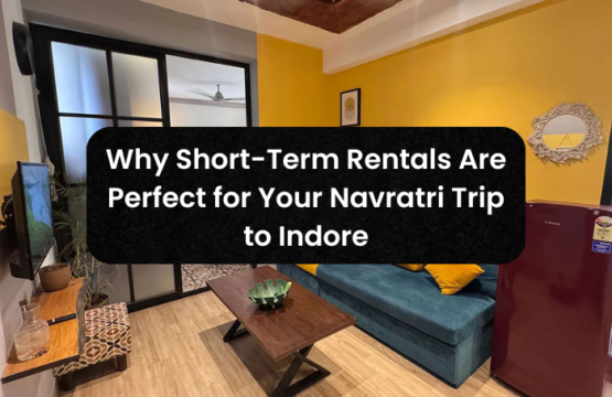 Why Short-Term Rentals Are Perfect for Your Navratri Trip to Indore