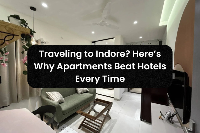 Traveling to Indore? Here’s Why Apartments Beat Hotels Every Time