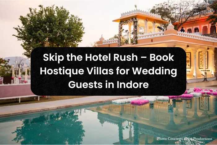 Skip the Hotel Rush – Book Hostique Villas for Wedding Guests in Indore