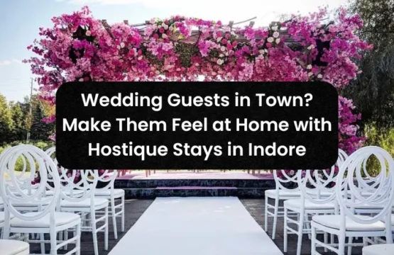 Wedding Guests in Town? Make Them Feel at Home with Hostique Stays in Indore