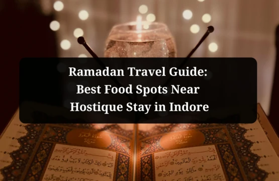 Ramadan Travel Guide : Best Food Spots Near Hostique Stay in Indore